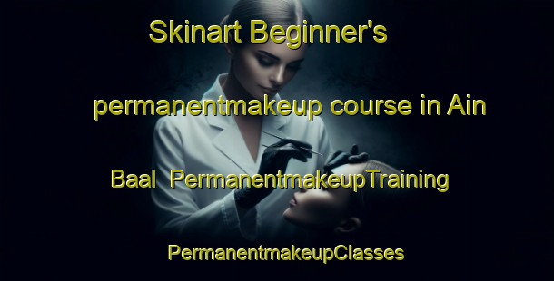 Skinart Beginner's permanentmakeup course in Ain Baal | PermanentmakeupTraining | PermanentmakeupClasses | SkinartTraining-Lebanon