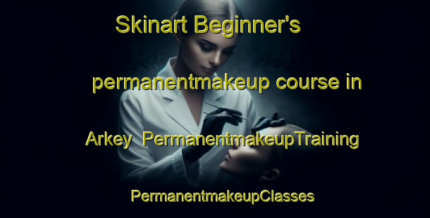 Skinart Beginner's permanentmakeup course in Arkey | PermanentmakeupTraining | PermanentmakeupClasses | SkinartTraining-Lebanon