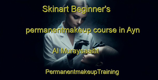 Skinart Beginner's permanentmakeup course in Ayn Al Muraysaaitit | #PermanentmakeupTraining #PermanentmakeupClasses #SkinartTraining-Lebanon