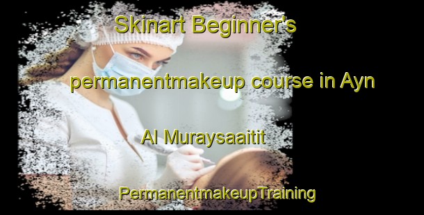 Skinart Beginner's permanentmakeup course in Ayn Al Muraysaaitit | PermanentmakeupTraining | PermanentmakeupClasses | SkinartTraining-Lebanon