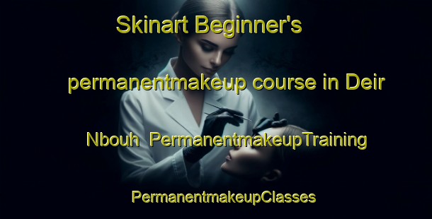 Skinart Beginner's permanentmakeup course in Deir Nbouh | PermanentmakeupTraining | PermanentmakeupClasses | SkinartTraining-Lebanon