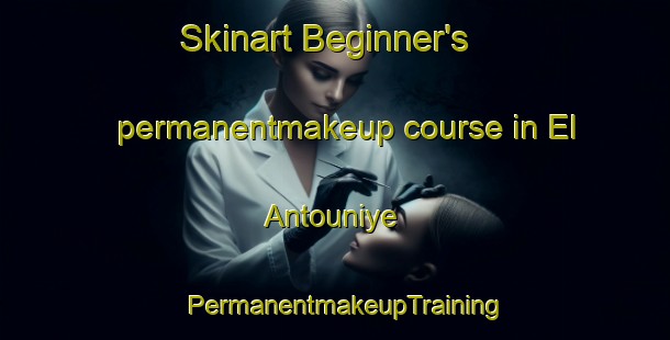 Skinart Beginner's permanentmakeup course in El Antouniye | PermanentmakeupTraining | PermanentmakeupClasses | SkinartTraining-Lebanon