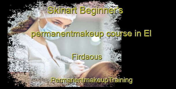 Skinart Beginner's permanentmakeup course in El Firdaous | #PermanentmakeupTraining #PermanentmakeupClasses #SkinartTraining-Lebanon