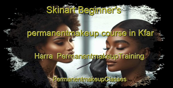 Skinart Beginner's permanentmakeup course in Kfar Harra | PermanentmakeupTraining | PermanentmakeupClasses | SkinartTraining-Lebanon