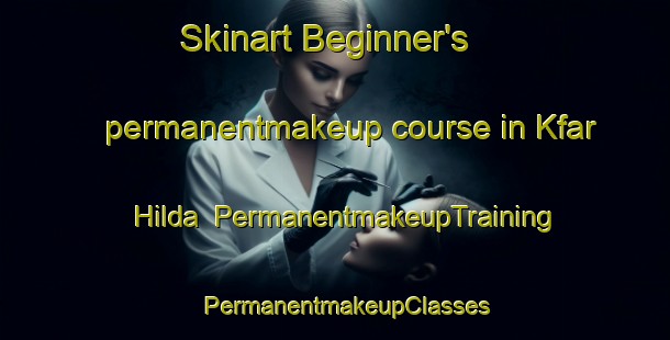 Skinart Beginner's permanentmakeup course in Kfar Hilda | PermanentmakeupTraining | PermanentmakeupClasses | SkinartTraining-Lebanon
