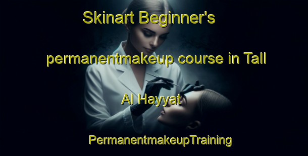 Skinart Beginner's permanentmakeup course in Tall Al Hayyat | #PermanentmakeupTraining #PermanentmakeupClasses #SkinartTraining-Lebanon