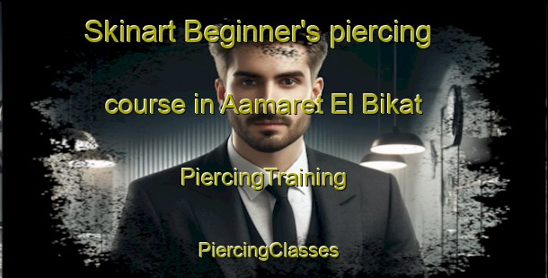 Skinart Beginner's piercing course in Aamaret El Bikat | PiercingTraining | PiercingClasses | SkinartTraining-Lebanon