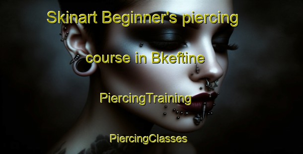 Skinart Beginner's piercing course in Bkeftine | PiercingTraining | PiercingClasses | SkinartTraining-Lebanon