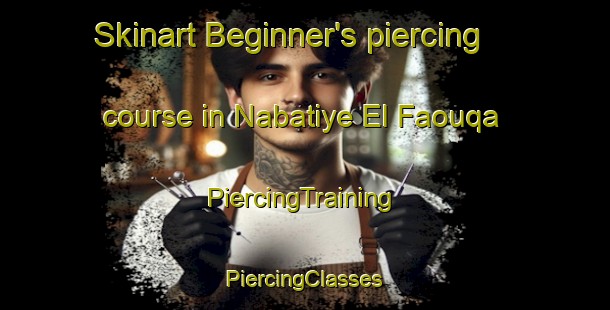 Skinart Beginner's piercing course in Nabatiye El Faouqa | #PiercingTraining #PiercingClasses #SkinartTraining-Lebanon