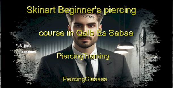 Skinart Beginner's piercing course in Qalb Es Sabaa | PiercingTraining | PiercingClasses | SkinartTraining-Lebanon