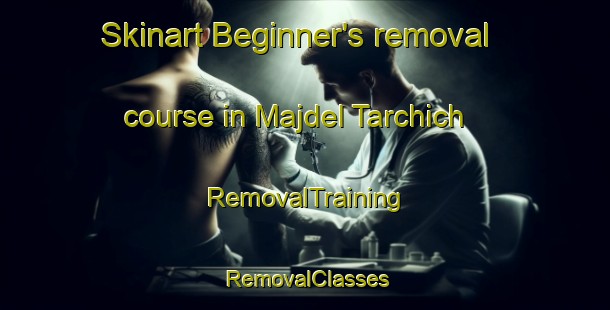Skinart Beginner's removal course in Majdel Tarchich | RemovalTraining | RemovalClasses | SkinartTraining-Lebanon