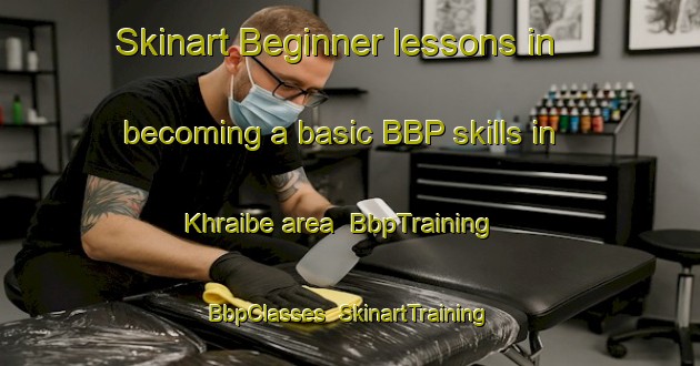 Skinart Beginner lessons in becoming a basic BBP skills in Khraibe area | BbpTraining | BbpClasses | SkinartTraining-Lebanon