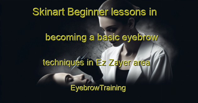 Skinart Beginner lessons in becoming a basic eyebrow techniques in Ez Zayer area | EyebrowTraining | EyebrowClasses | SkinartTraining-Lebanon