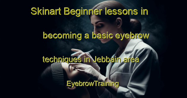 Skinart Beginner lessons in becoming a basic eyebrow techniques in Jebbain area | EyebrowTraining | EyebrowClasses | SkinartTraining-Lebanon