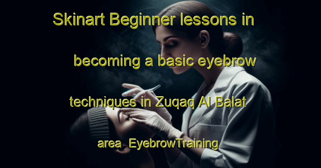 Skinart Beginner lessons in becoming a basic eyebrow techniques in Zuqaq Al Balat area | EyebrowTraining | EyebrowClasses | SkinartTraining-Lebanon