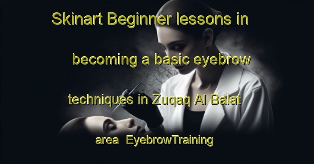 Skinart Beginner lessons in becoming a basic eyebrow techniques in Zuqaq Al Balat area | EyebrowTraining | EyebrowClasses | SkinartTraining-Lebanon