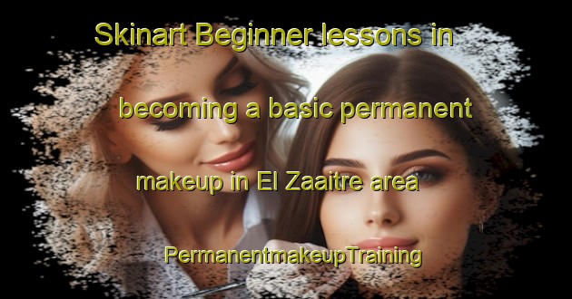 Skinart Beginner lessons in becoming a basic permanent makeup in El Zaaitre area | PermanentmakeupTraining | PermanentmakeupClasses | SkinartTraining-Lebanon