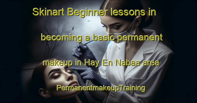 Skinart Beginner lessons in becoming a basic permanent makeup in Hay En Nabaa area | PermanentmakeupTraining | PermanentmakeupClasses | SkinartTraining-Lebanon