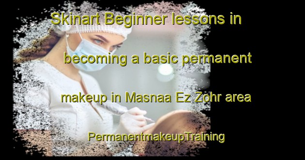 Skinart Beginner lessons in becoming a basic permanent makeup in Masnaa Ez Zohr area | PermanentmakeupTraining | PermanentmakeupClasses | SkinartTraining-Lebanon
