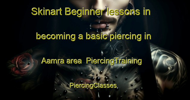 Skinart Beginner lessons in becoming a basic piercing in Aamra area | PiercingTraining | PiercingClasses | SkinartTraining-Lebanon