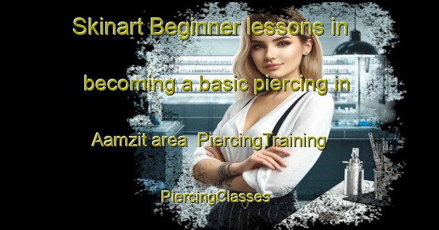 Skinart Beginner lessons in becoming a basic piercing in Aamzit area | PiercingTraining | PiercingClasses | SkinartTraining-Lebanon