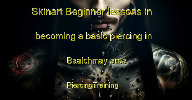 Skinart Beginner lessons in becoming a basic piercing in Baalchmay area | PiercingTraining | PiercingClasses | SkinartTraining-Lebanon