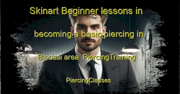 Skinart Beginner lessons in becoming a basic piercing in Btedaai area | PiercingTraining | PiercingClasses | SkinartTraining-Lebanon