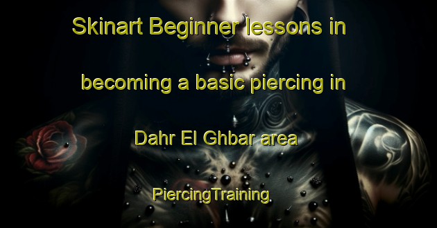 Skinart Beginner lessons in becoming a basic piercing in Dahr El Ghbar area | PiercingTraining | PiercingClasses | SkinartTraining-Lebanon