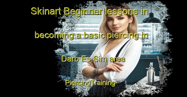 Skinart Beginner lessons in becoming a basic piercing in Darb Es Sim area | PiercingTraining | PiercingClasses | SkinartTraining-Lebanon