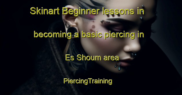 Skinart Beginner lessons in becoming a basic piercing in Es Shoum area | PiercingTraining | PiercingClasses | SkinartTraining-Lebanon