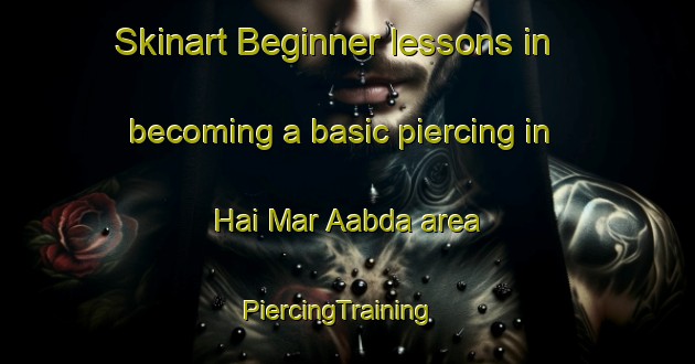 Skinart Beginner lessons in becoming a basic piercing in Hai Mar Aabda area | PiercingTraining | PiercingClasses | SkinartTraining-Lebanon