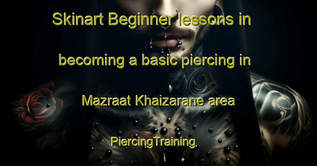 Skinart Beginner lessons in becoming a basic piercing in Mazraat Khaizarane area | PiercingTraining | PiercingClasses | SkinartTraining-Lebanon