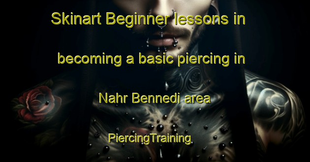 Skinart Beginner lessons in becoming a basic piercing in Nahr Bennedi area | PiercingTraining | PiercingClasses | SkinartTraining-Lebanon