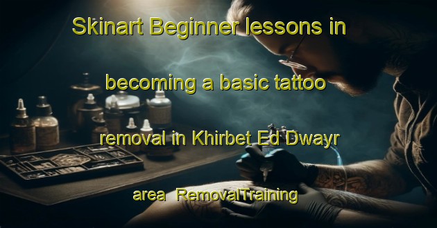 Skinart Beginner lessons in becoming a basic tattoo removal in Khirbet Ed Dwayr area | RemovalTraining | RemovalClasses | SkinartTraining-Lebanon