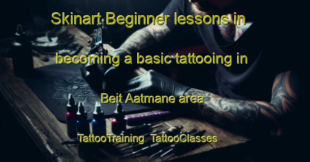 Skinart Beginner lessons in becoming a basic tattooing in Beit Aatmane area | TattooTraining | TattooClasses | SkinartTraining-Lebanon