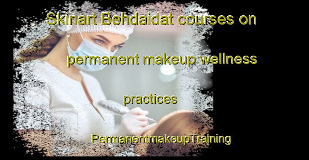 Skinart Behdaidat courses on permanent makeup wellness practices | #PermanentmakeupTraining #PermanentmakeupClasses #SkinartTraining-Lebanon