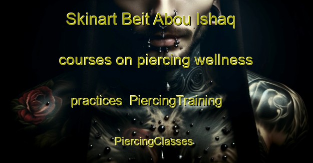 Skinart Beit Abou Ishaq courses on piercing wellness practices | PiercingTraining | PiercingClasses | SkinartTraining-Lebanon