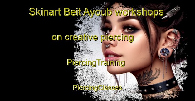 Skinart Beit Ayoub workshops on creative piercing | #PiercingTraining #PiercingClasses #SkinartTraining-Lebanon