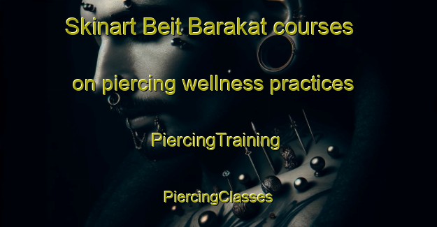 Skinart Beit Barakat courses on piercing wellness practices | #PiercingTraining #PiercingClasses #SkinartTraining-Lebanon