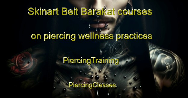 Skinart Beit Barakat courses on piercing wellness practices | PiercingTraining | PiercingClasses | SkinartTraining-Lebanon