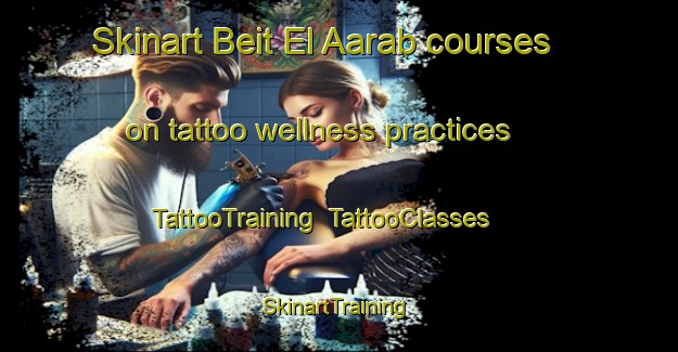 Skinart Beit El Aarab courses on tattoo wellness practices | TattooTraining | TattooClasses | SkinartTraining-Lebanon