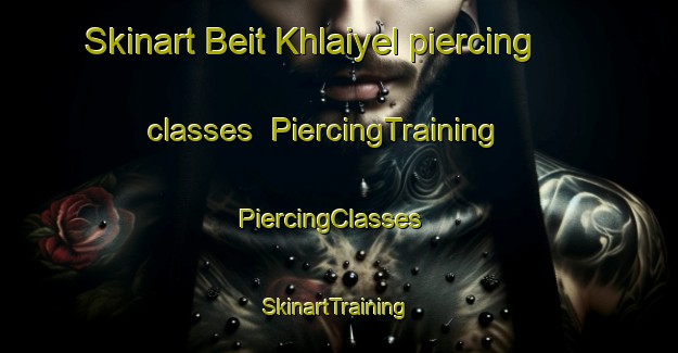 Skinart Beit Khlaiyel piercing classes | PiercingTraining | PiercingClasses | SkinartTraining-Lebanon
