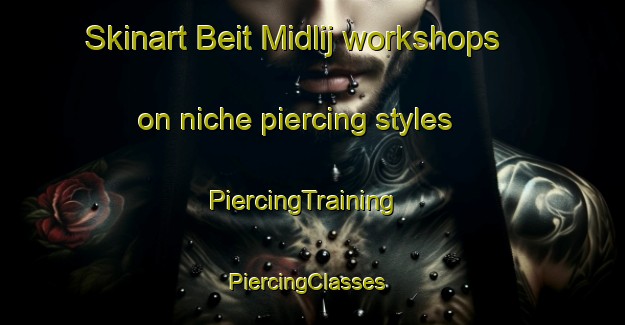Skinart Beit Midlij workshops on niche piercing styles | PiercingTraining | PiercingClasses | SkinartTraining-Lebanon