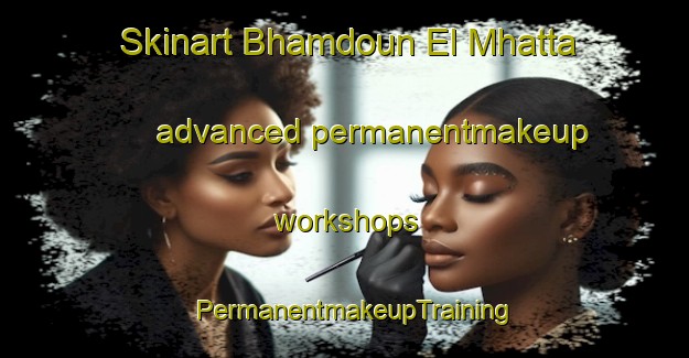 Skinart Bhamdoun El Mhatta advanced permanentmakeup workshops | PermanentmakeupTraining | PermanentmakeupClasses | SkinartTraining-Lebanon
