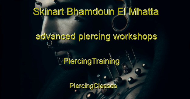 Skinart Bhamdoun El Mhatta advanced piercing workshops | PiercingTraining | PiercingClasses | SkinartTraining-Lebanon