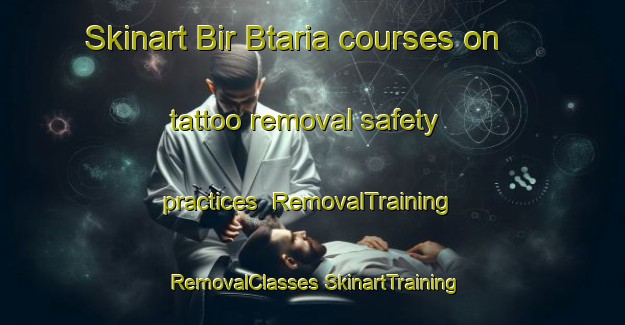 Skinart Bir Btaria courses on tattoo removal safety practices | #RemovalTraining #RemovalClasses #SkinartTraining-Lebanon