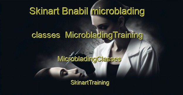Skinart Bnabil microblading classes | MicrobladingTraining | MicrobladingClasses | SkinartTraining-Lebanon