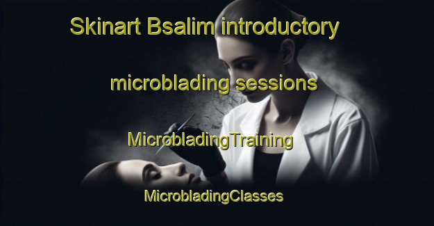 Skinart Bsalim introductory microblading sessions | MicrobladingTraining | MicrobladingClasses | SkinartTraining-Lebanon