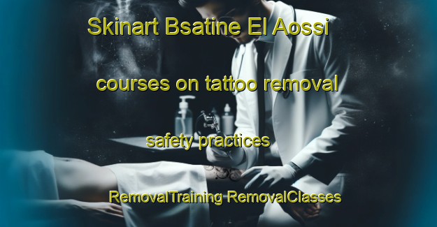 Skinart Bsatine El Aossi courses on tattoo removal safety practices | #RemovalTraining #RemovalClasses #SkinartTraining-Lebanon