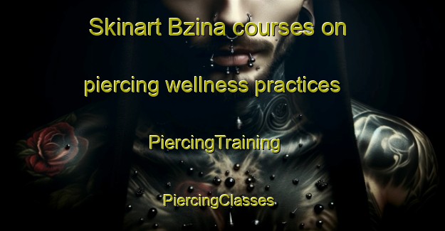 Skinart Bzina courses on piercing wellness practices | PiercingTraining | PiercingClasses | SkinartTraining-Lebanon
